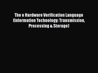 The e Hardware Verification Language (Information Technology: Transmission Processing & Storage)