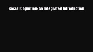 [PDF Download] Social Cognition: An Integrated Introduction [Download] Full Ebook