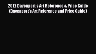 [PDF Download] 2012 Davenport's Art Reference & Price Guide (Davenport's Art Reference and