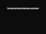 (PDF Download) The Ancient Black Hebrews and Arabs Read Online