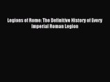 (PDF Download) Legions of Rome: The Definitive History of Every Imperial Roman Legion Read