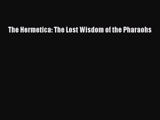 (PDF Download) The Hermetica: The Lost Wisdom of the Pharaohs Download