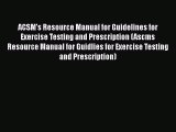 ACSM's Resource Manual for Guidelines for Exercise Testing and Prescription (Ascms Resource