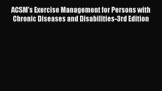 ACSM's Exercise Management for Persons with Chronic Diseases and Disabilities-3rd Edition Read