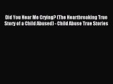 (PDF Download) Did You Hear Me Crying? (The Heartbreaking True Story of a Child Abused) - Child