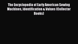 [PDF Download] The Encyclopedia of Early American Sewing Machines Identification & Values (Collector