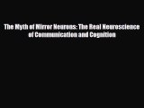 [PDF Download] The Myth of Mirror Neurons: The Real Neuroscience of Communication and Cognition