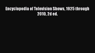 [PDF Download] Encyclopedia of Television Shows 1925 through 2010 2d ed. [Read] Online