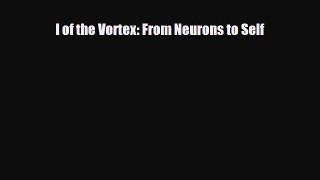 [PDF Download] I of the Vortex: From Neurons to Self [Download] Online
