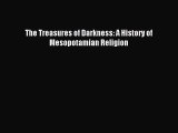 (PDF Download) The Treasures of Darkness: A History of Mesopotamian Religion Read Online