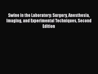 Swine in the Laboratory: Surgery Anesthesia Imaging and Experimental Techniques Second Edition