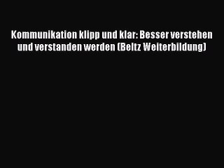 [PDF Herunterladen] Kommunikation klipp und klar: Besser verstehen und verstanden werden (Beltz