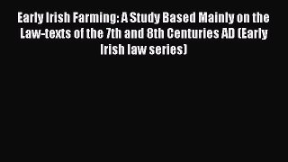 Early Irish Farming: A Study Based Mainly on the Law-texts of the 7th and 8th Centuries AD