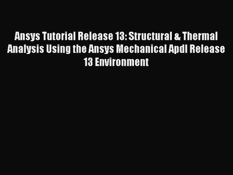 [PDF Download] Ansys Tutorial Release 13: Structural & Thermal Analysis Using the Ansys Mechanical