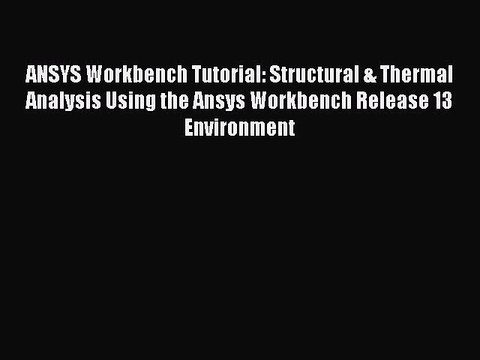 [PDF Download] ANSYS Workbench Tutorial: Structural & Thermal Analysis Using the Ansys Workbench