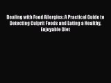 Dealing with Food Allergies: A Practical Guide to Detecting Culprit Foods and Eating a Healthy