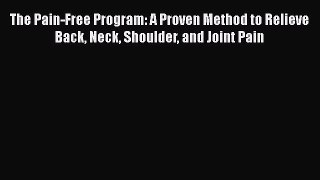 The Pain-Free Program: A Proven Method to Relieve Back Neck Shoulder and Joint Pain  Free Books