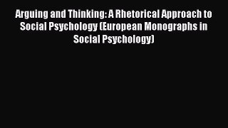 PDF Download Arguing and Thinking: A Rhetorical Approach to Social Psychology (European Monographs