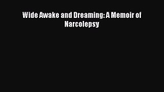 Wide Awake and Dreaming: A Memoir of Narcolepsy  Free Books