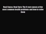 Real Cause Real Cure: The 9 root causes of the most common health problems and how to solve