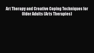 Art Therapy and Creative Coping Techniques for Older Adults (Arts Therapies)  PDF Download