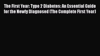 The First Year: Type 2 Diabetes: An Essential Guide for the Newly Diagnosed (The Complete First