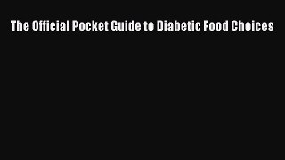 The Official Pocket Guide to Diabetic Food Choices  PDF Download