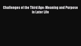 PDF Download Challenges of the Third Age: Meaning and Purpose in Later Life PDF Full Ebook