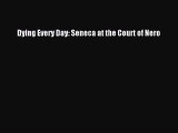 (PDF Download) Dying Every Day: Seneca at the Court of Nero PDF