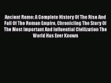 Ancient Rome: A Complete History Of The Rise And Fall Of The Roman Empire Chronicling The Story