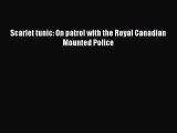 [PDF Download] Scarlet tunic: On patrol with the Royal Canadian Mounted Police [PDF] Online