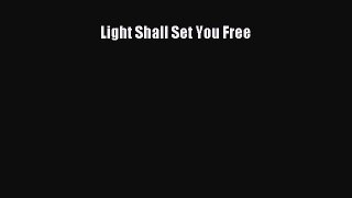 [PDF Download] Light Shall Set You Free [Read] Online