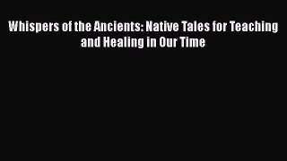 [PDF Download] Whispers of the Ancients: Native Tales for Teaching and Healing in Our Time