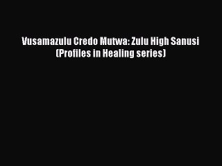 下载视频: [PDF Download] Vusamazulu Credo Mutwa: Zulu High Sanusi (Profiles in Healing series) [Read]