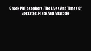 [PDF Download] Greek Philosophers: The Lives And Times Of Socrates Plato And Aristotle [Download]