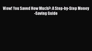 [PDF Download] Wow! You Saved How Much?: A Step-by-Step Money-Saving Guide [PDF] Online