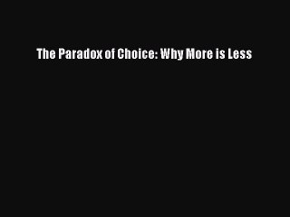PDF Download The Paradox of Choice: Why More is Less PDF Full Ebook