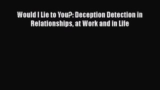 [PDF Download] Would I Lie to You?: Deception Detection in Relationships at Work and in Life