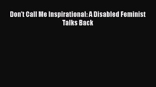 [PDF Download] Don't Call Me Inspirational: A Disabled Feminist Talks Back [Download] Full