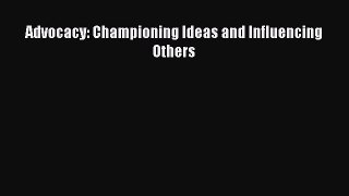 [PDF Download] Advocacy: Championing Ideas and Influencing Others [Read] Full Ebook