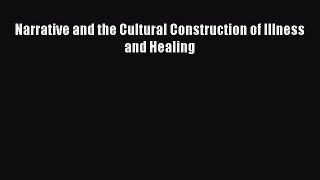 PDF Download Narrative and the Cultural Construction of Illness and Healing Read Online