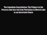 [PDF Download] The Canadian Constitution: The Players in the Process that has led from Patriation