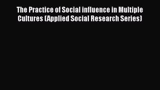 PDF Download The Practice of Social influence in Multiple Cultures (Applied Social Research