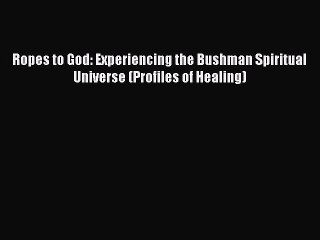 Tải video: [PDF Download] Ropes to God: Experiencing the Bushman Spiritual Universe (Profiles of Healing)