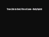 [PDF Download] True Life in God: Fire of Love - Holy Spirit [PDF] Full Ebook