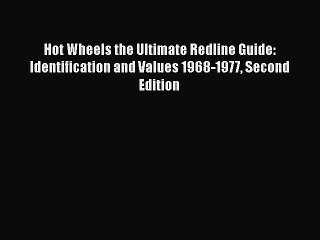 [PDF Download] Hot Wheels the Ultimate Redline Guide: Identification and Values 1968-1977 Second