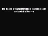 (PDF Download) The Closing of the Western Mind: The Rise of Faith and the Fall of Reason PDF