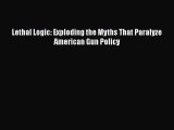 [PDF Download] Lethal Logic: Exploding the Myths That Paralyze American Gun Policy [PDF] Full