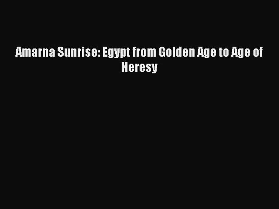 (PDF Download) Amarna Sunrise: Egypt from Golden Age to Age of Heresy PDF
