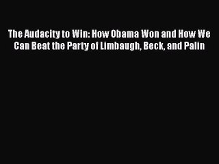 [PDF Download] The Audacity to Win: How Obama Won and How We Can Beat the Party of Limbaugh